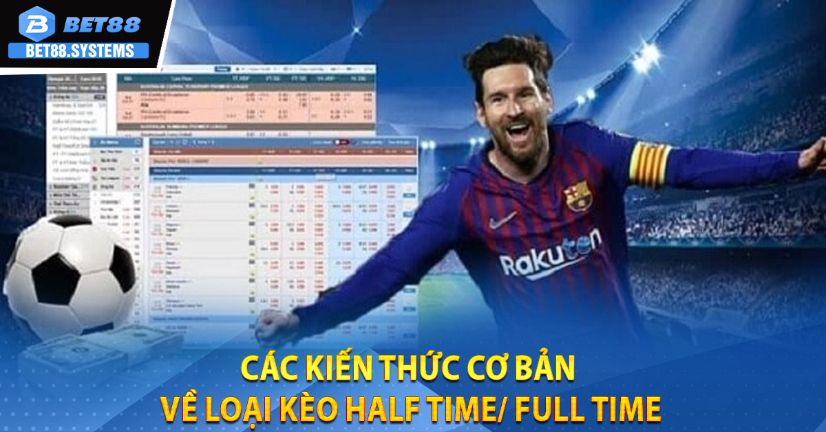Các kiến thức cơ bản về loại kèo Half Time/ Full Time