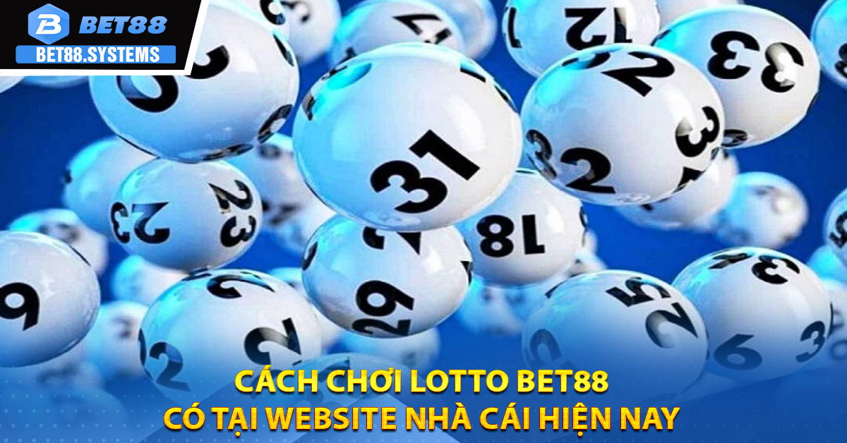 Cách chơi lotto BET88 có tại website nhà cái hiện nay