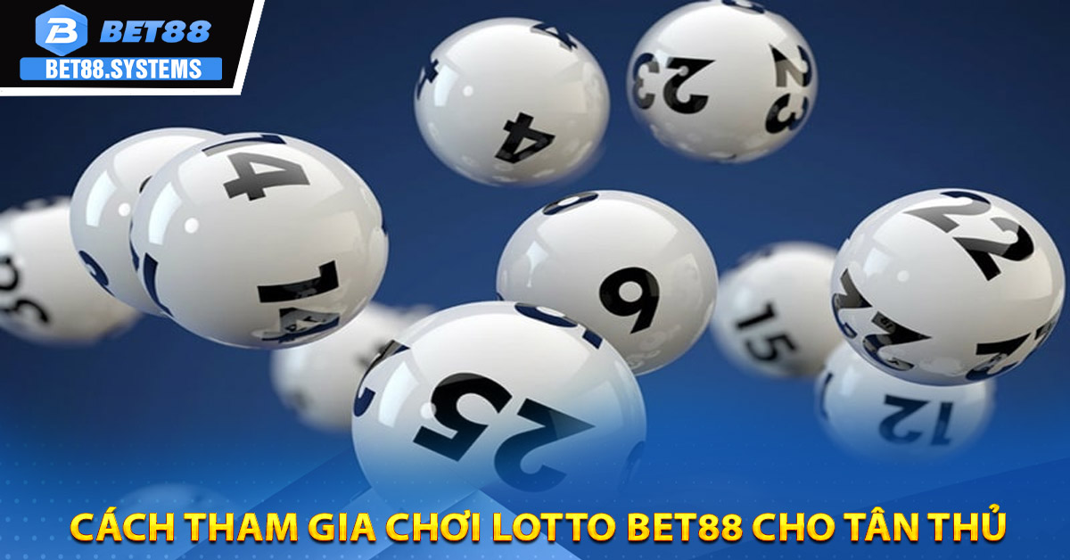 Cách tham gia chơi lotto BET88 cho tân thủ
