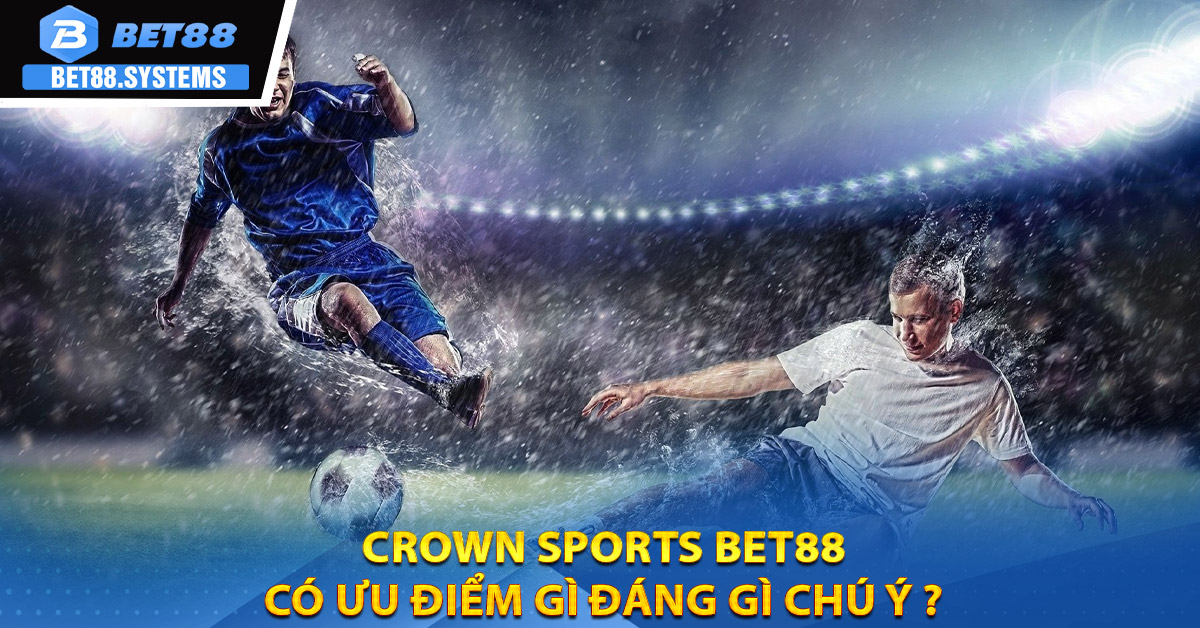 Crown Sports BET88 có ưu điểm gì đáng gì chú ý ?