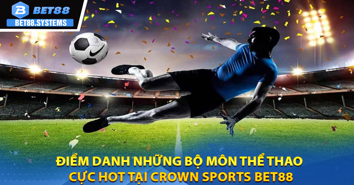 Điểm danh những bộ môn thể thao cực hot tại Crown Sports BET88