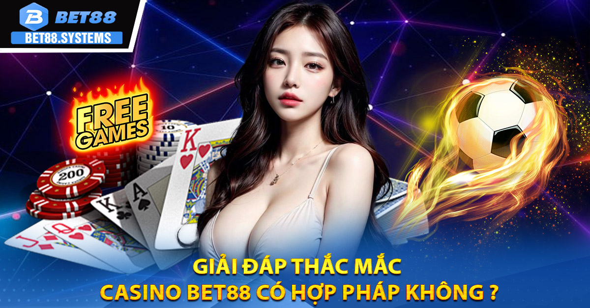 Giải đáp thắc mắc Casino BET88 có hợp pháp không ?