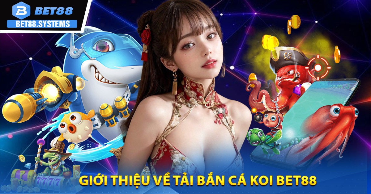 Giới thiệu về tải Bắn cá koi BET88