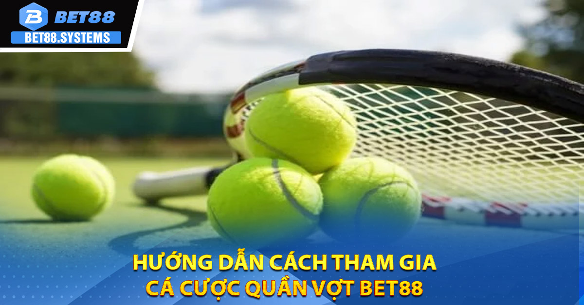 Hướng dẫn cách tham gia cá cược quần vợt BET88