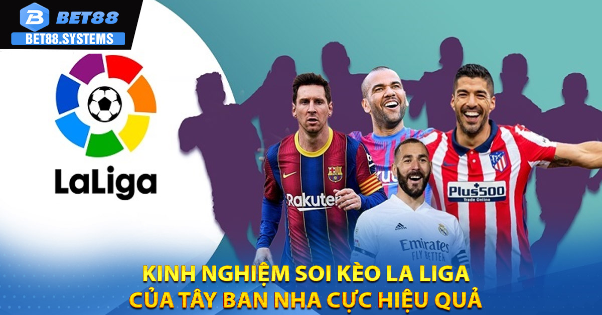 Kinh nghiệm soi kèo La Liga của Tây Ban Nha cực hiệu quả