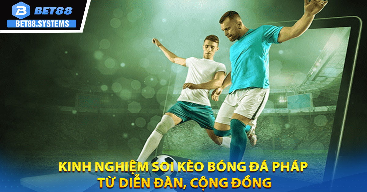 Kinh nghiệm soi kèo bóng đá Pháp từ diễn đàn, cộng đồng