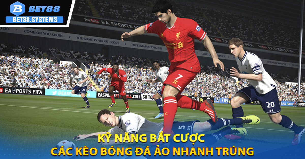 Kỹ năng bắt cược các kèo bóng đá ảo nhanh trúng