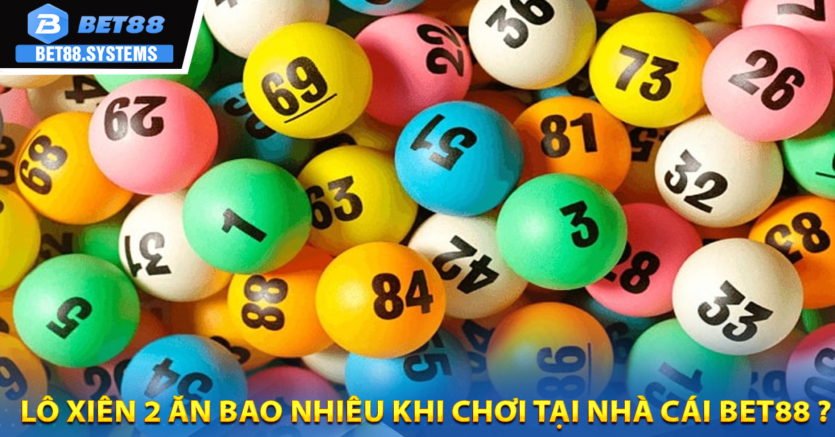 Lô xiên 2 ăn bao nhiêu khi chơi tại nhà cái BET88 ?