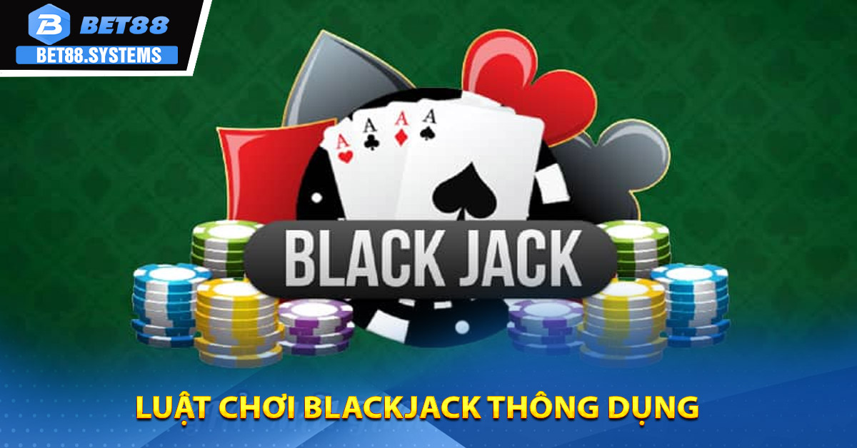 Luật chơi Blackjack thông dụng