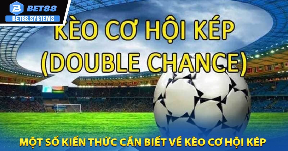 Một số kiến thức cần biết về Kèo cơ hội kép