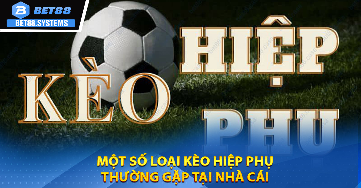 Một số loại kèo hiệp phụ thường gặp tại nhà cái