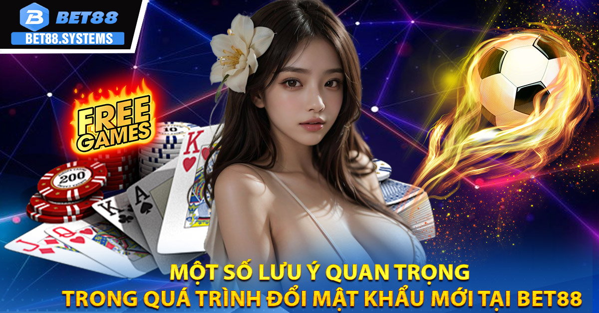 Một số lưu ý quan trọng trong quá trình đổi mật khẩu mới tại BET88