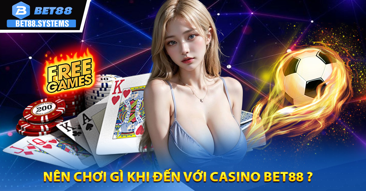 Nên chơi gì khi đến với Casino BET88 ?