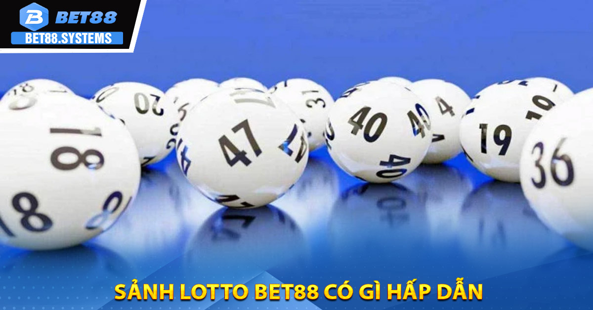 Sảnh lotto BET88 có gì hấp dẫn