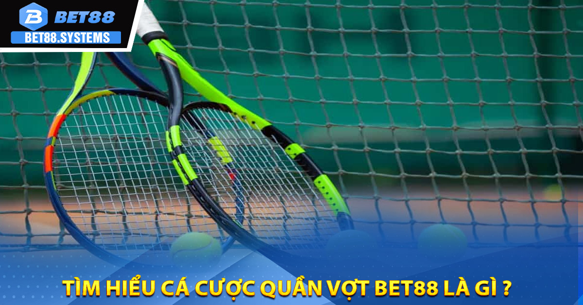 Tìm hiểu cá cược quần vợt BET88 là gì ?