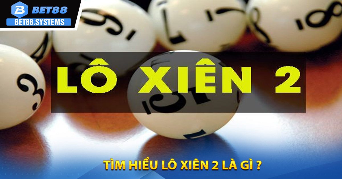 Tìm hiểu lô xiên 2 là gì ?