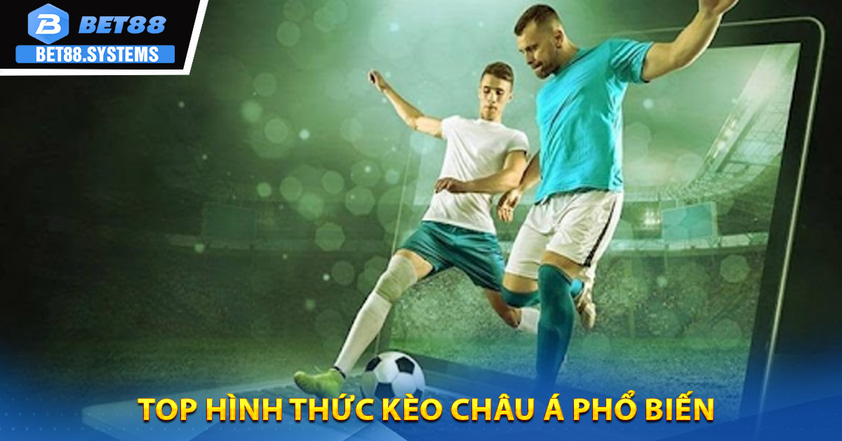 Top hình thức Kèo Châu Á phổ biến