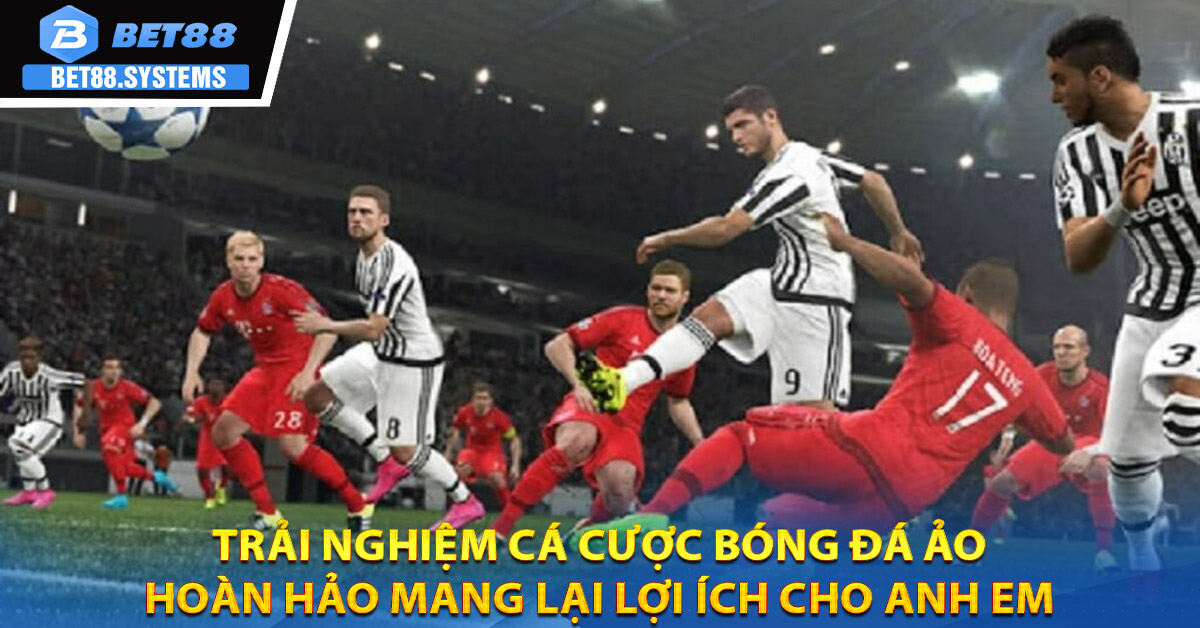 Trải nghiệm cá cược bóng đá ảo hoàn hảo mang lại lợi ích cho anh em