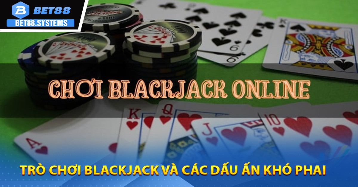 Trò chơi Blackjack và các dấu ấn khó phai