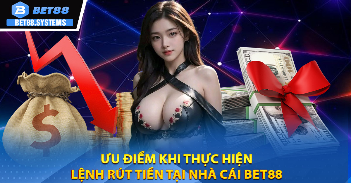 Ưu điểm khi thực hiện lệnh rút tiền tại nhà cái BET88