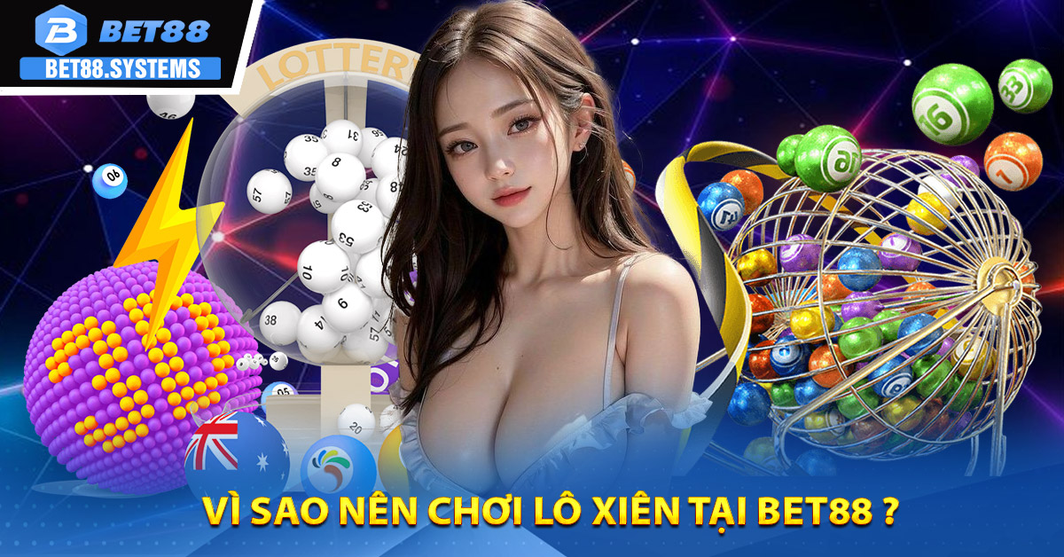 Vì sao nên chơi Lô Xiên tại BET88 ?