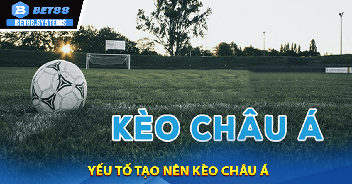 Yếu tố tạo nên Kèo Châu Á