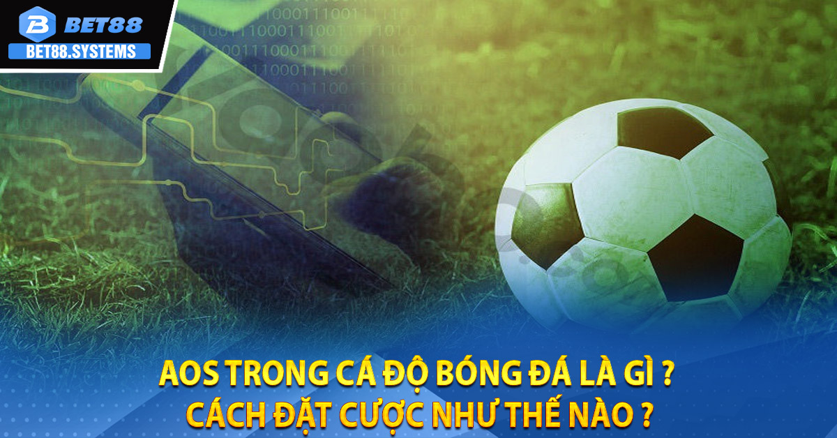 AOS trong cá độ bóng đá là gì ? Cách đặt cược như thế nào ?