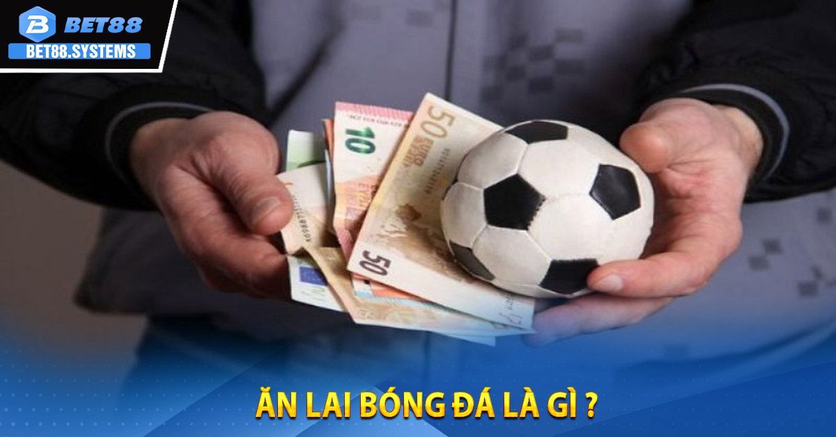Ăn lai bóng đá là gì ?