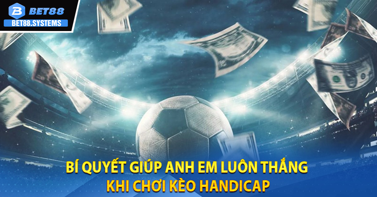 Bí quyết giúp anh em luôn thắng khi chơi Kèo Handicap