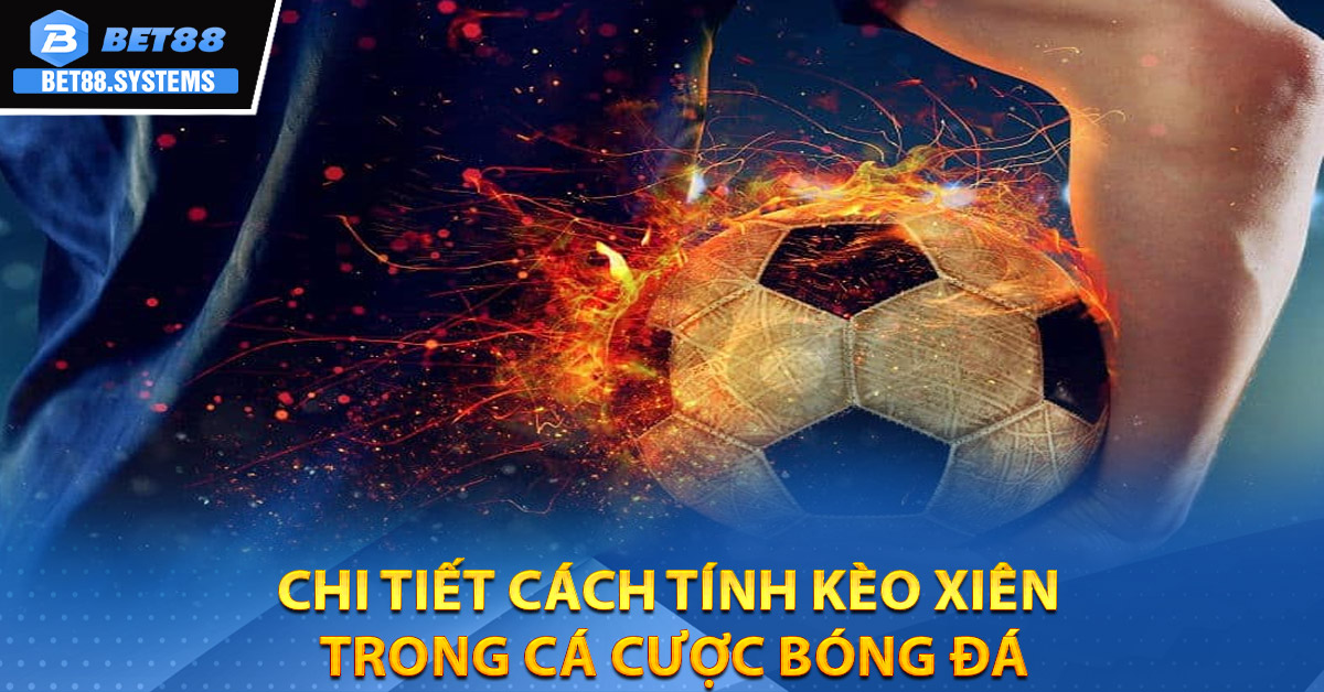 Chi tiết cách tính kèo xiên trong cá cược bóng đá