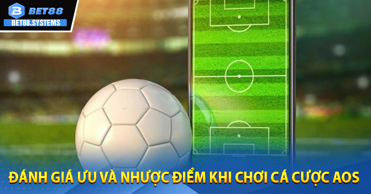 Đánh giá ưu và nhược điểm khi chơi cá cược AOS