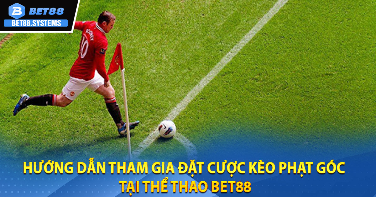 Hướng dẫn tham gia đặt cược kèo phạt góc tại thể thao BET88