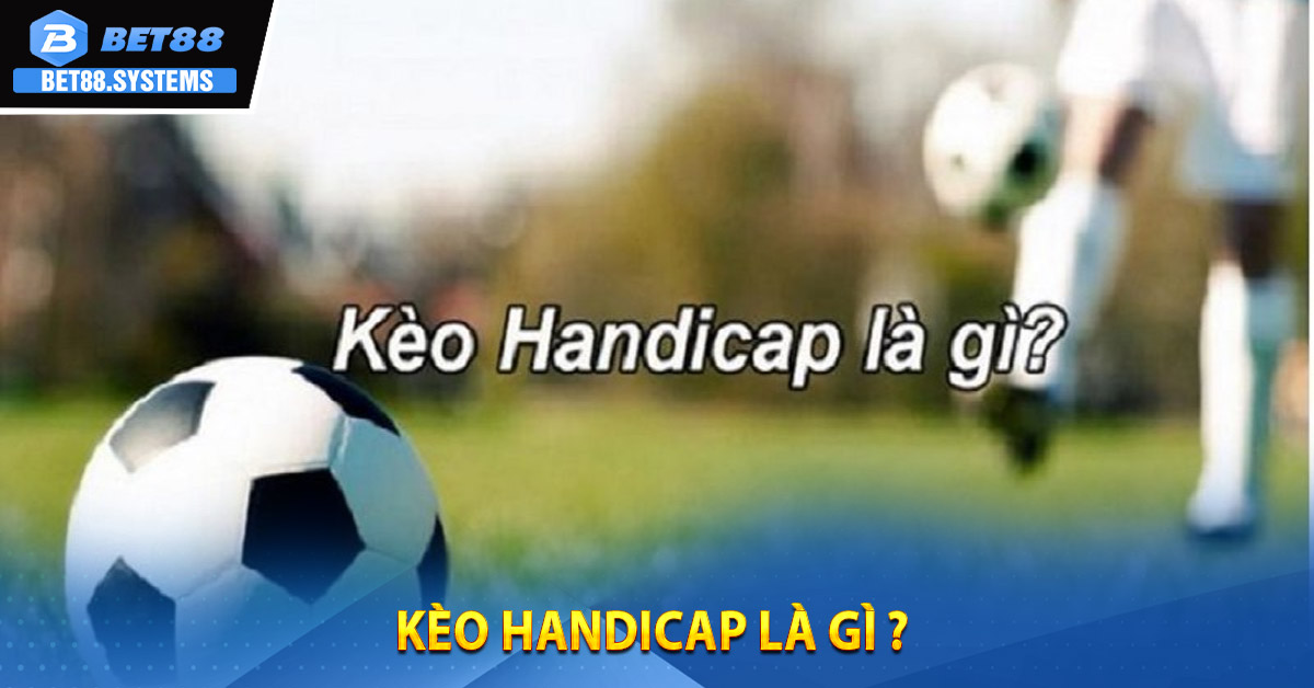 Kèo Handicap là gì ?
