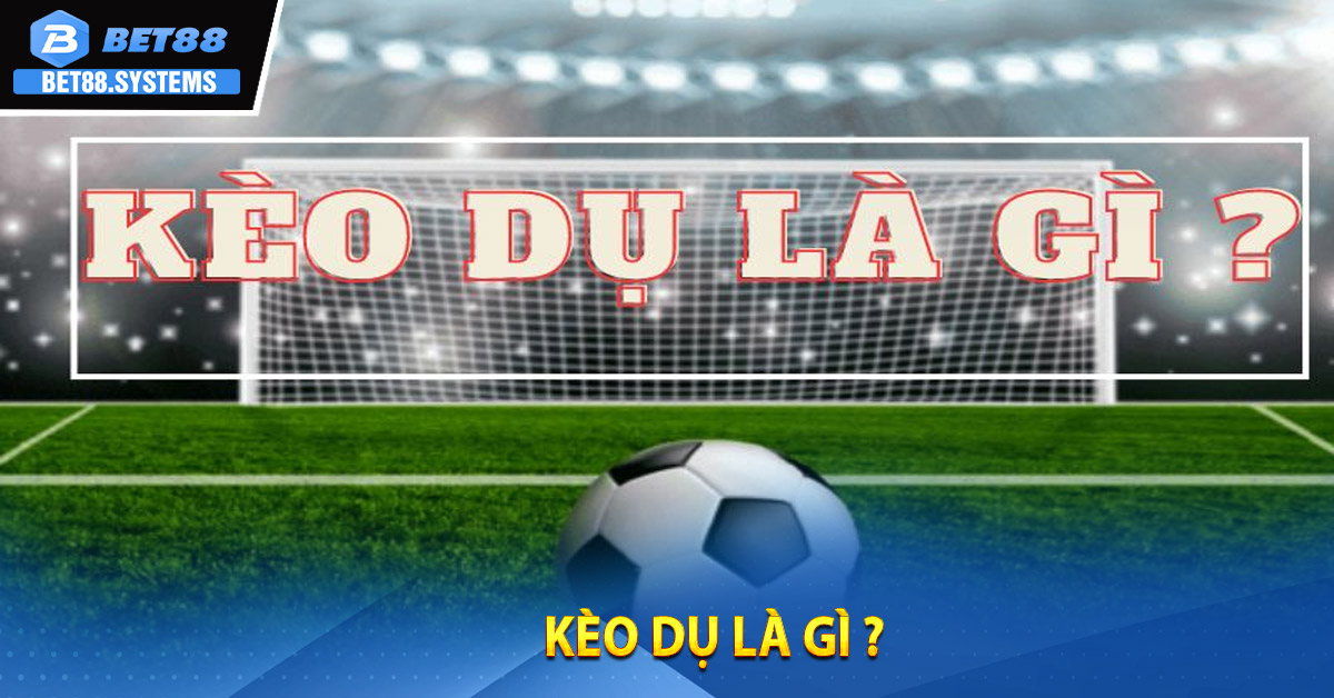 Kèo dụ là gì ?