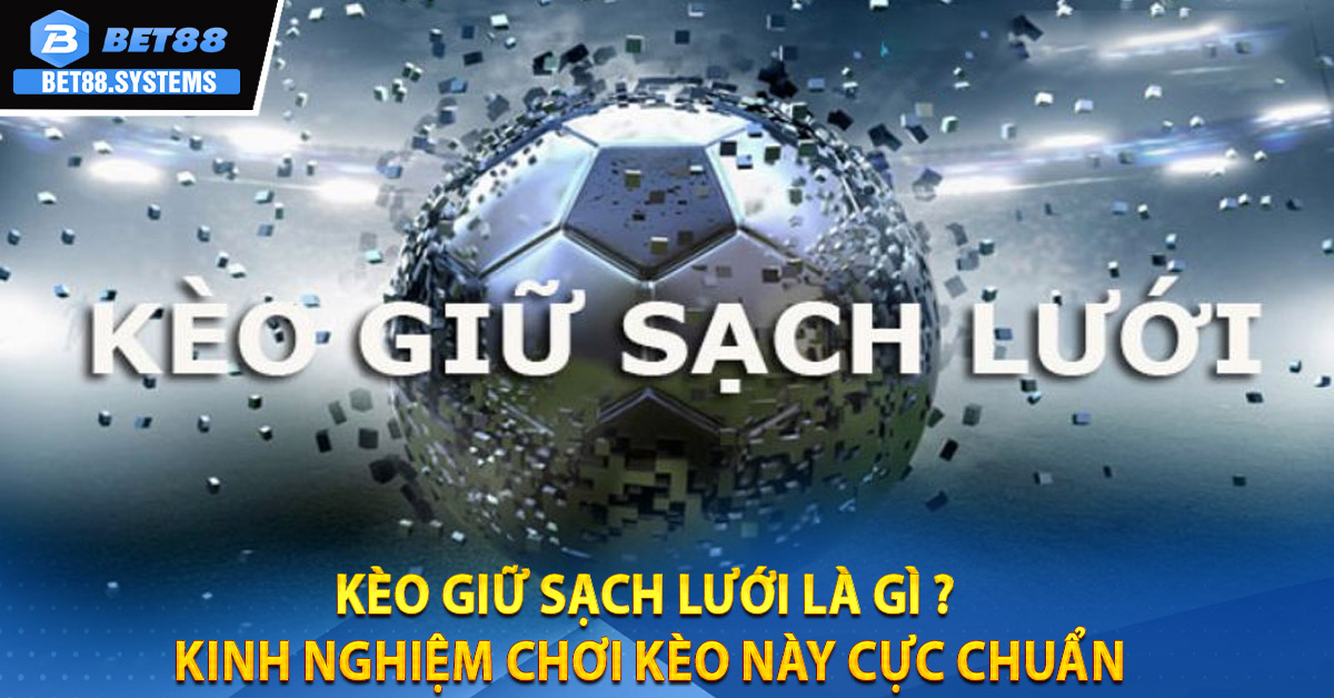 Kèo giữ sạch lưới là gì ? Kinh nghiệm chơi kèo này cực chuẩn
