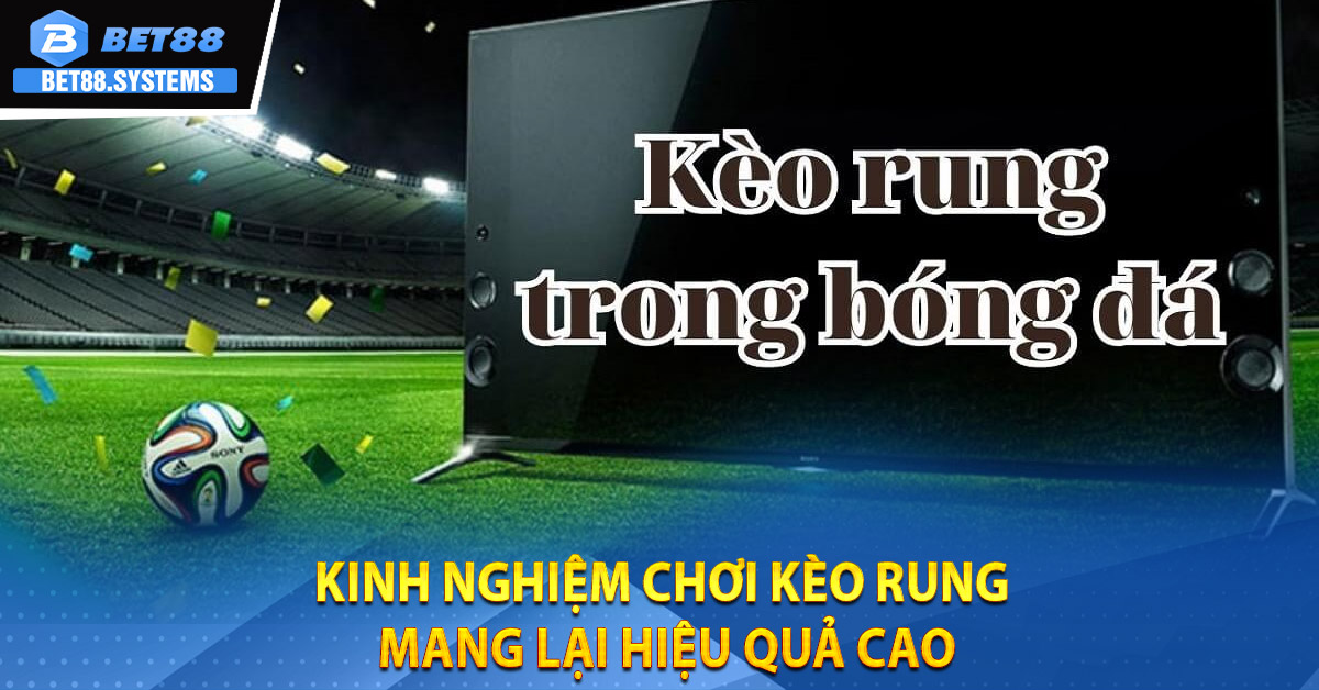 Kinh nghiệm chơi kèo rung mang lại hiệu quả cao