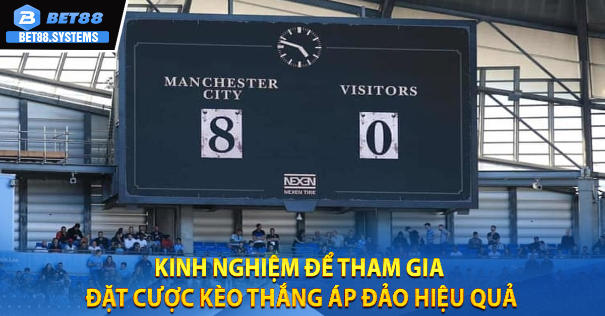 Kinh nghiệm để tham gia đặt cược kèo thắng áp đảo hiệu quả