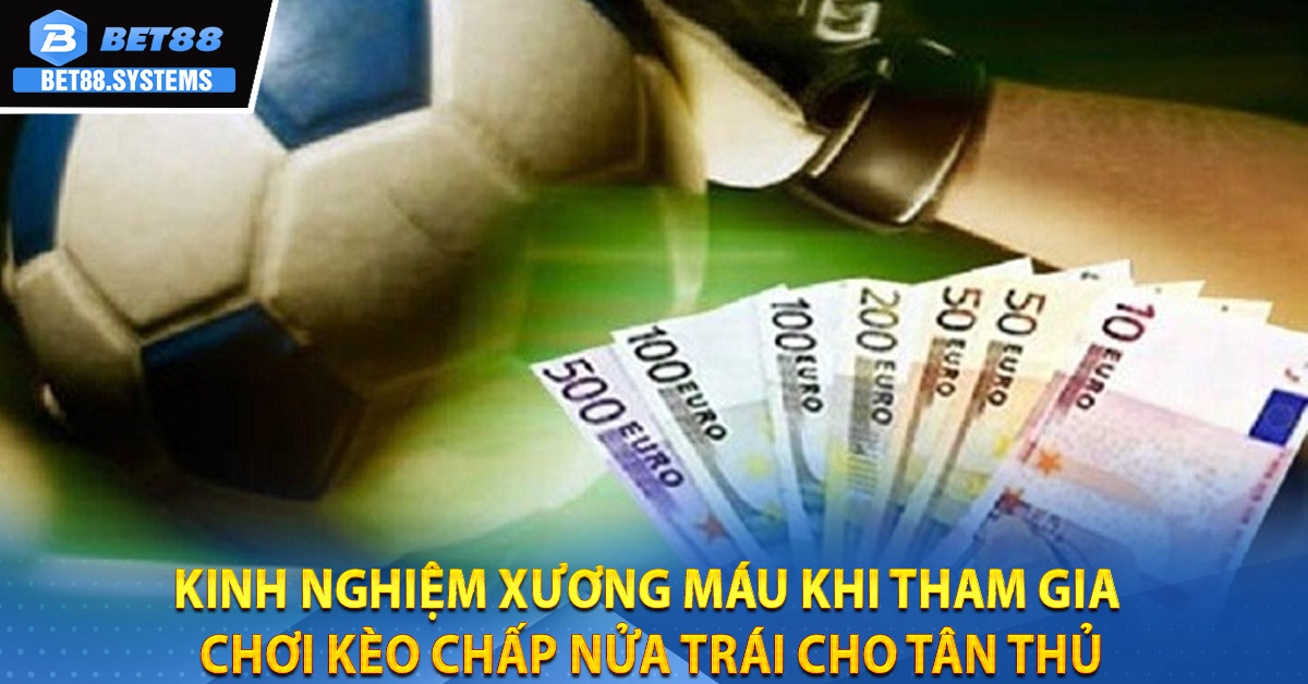 Kinh nghiệm xương máu khi tham gia chơi Kèo chấp nửa trái cho tân thủ