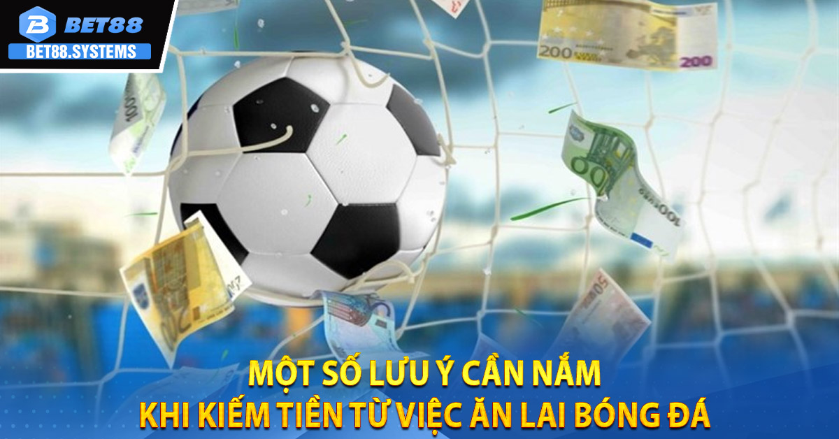 Một số lưu ý cần nắm khi kiếm tiền từ việc ăn lai bóng đá