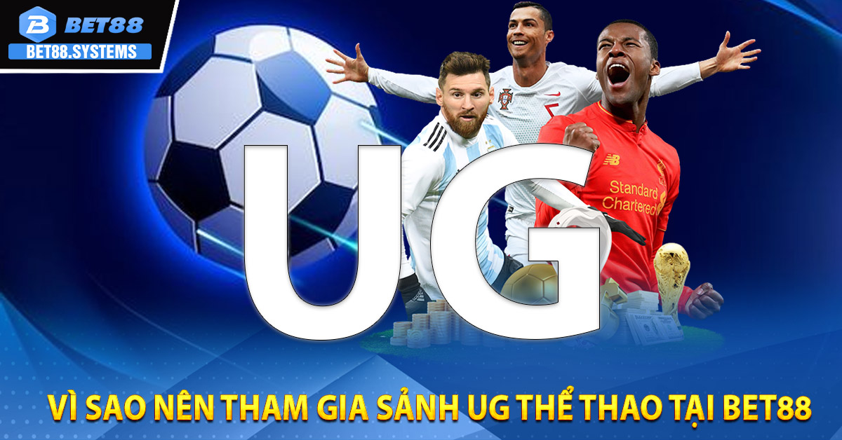 Vì sao nên tham gia sảnh UG Thể thao tại BET88
