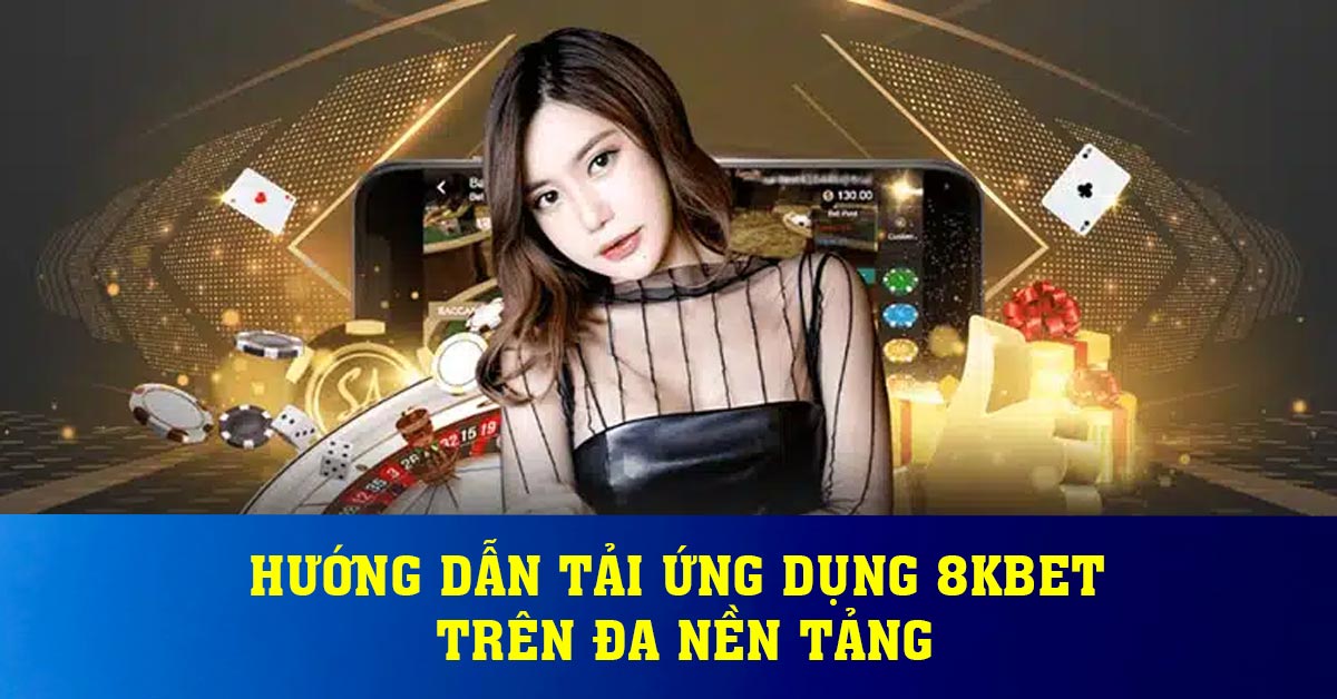 Hướng dẫn tải ứng dụng 8KBET trên đa nền tảng