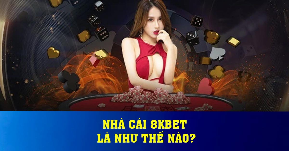 Nhà cái 8KBET là như thế nào?