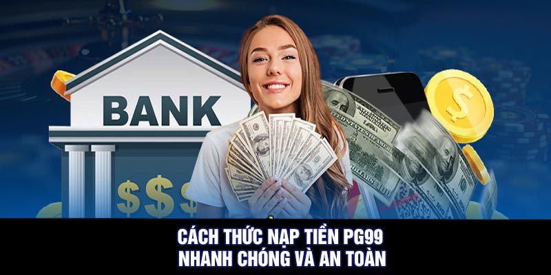 Cách Thức Nạp Tiền PG99 Nhanh Chóng Và An Toàn