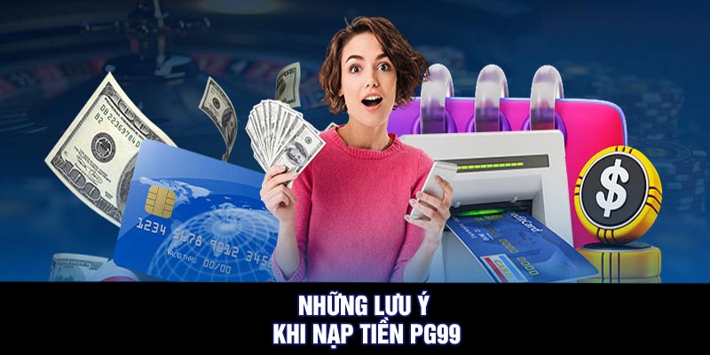 Những Lưu Ý Khi Nạp Tiền PG99